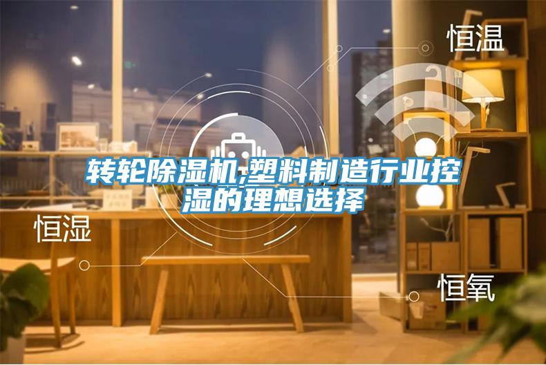 转轮除湿机,塑料制造行业控湿的理想选择
