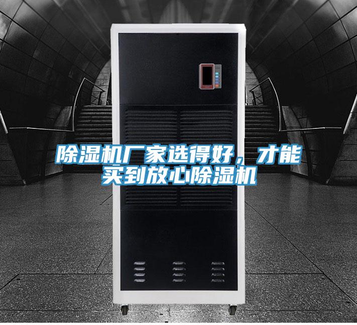 除湿机厂家选得好，才能买到放心除湿机