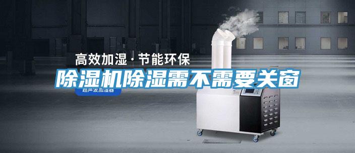除湿机除湿需不需要关窗