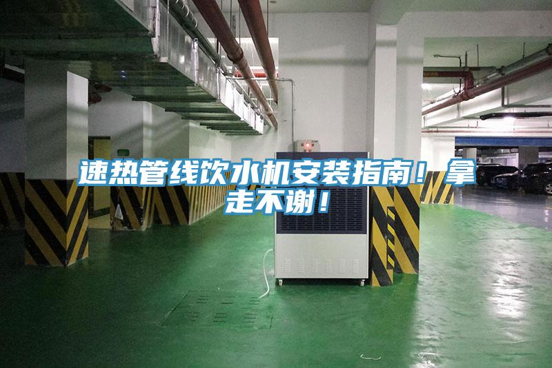 速热管线饮水机安装指南！拿走不谢！