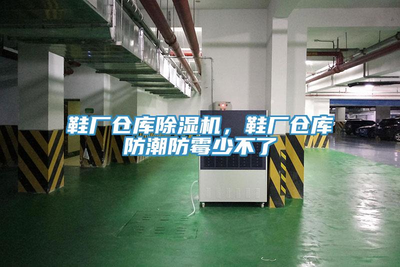 鞋厂仓库除湿机，鞋厂仓库防潮防霉少不了