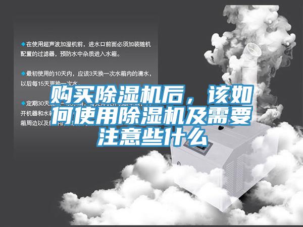 购买除湿机后，该如何使用除湿机及需要注意些什么