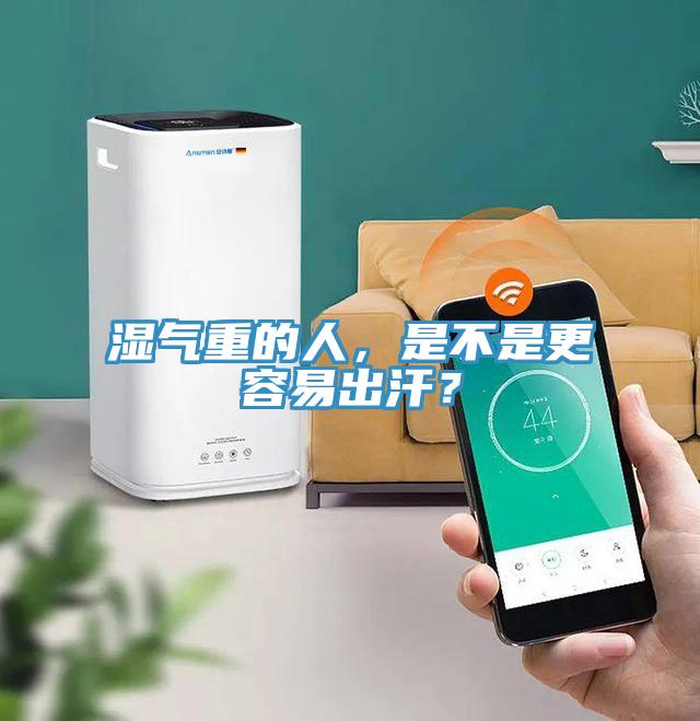 湿气重的人，是不是更容易出汗？