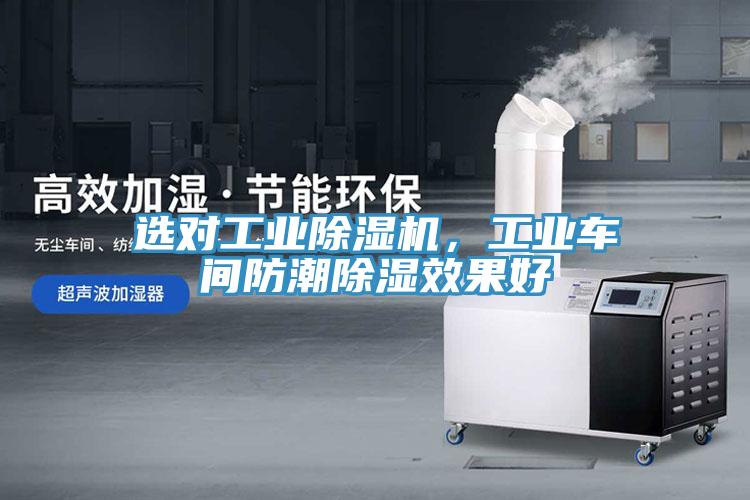 选对工业除湿机，工业车间防潮除湿效果好