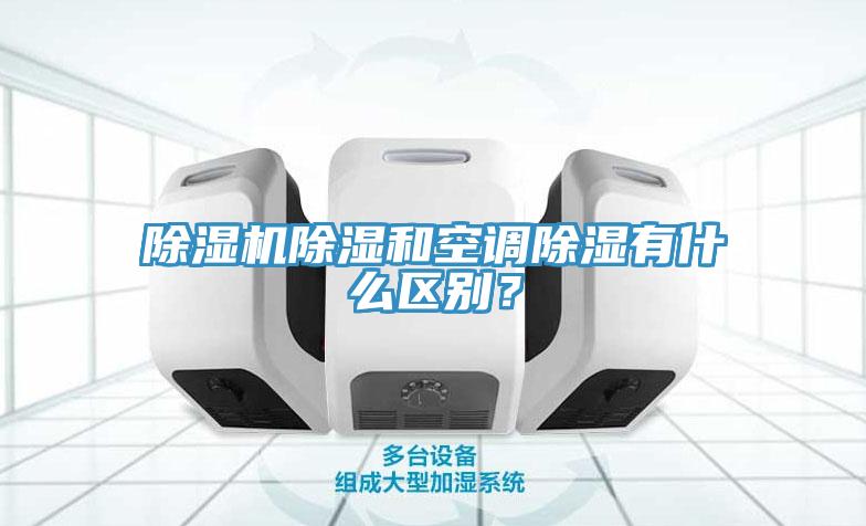 除湿机除湿和空调除湿有什么区别？