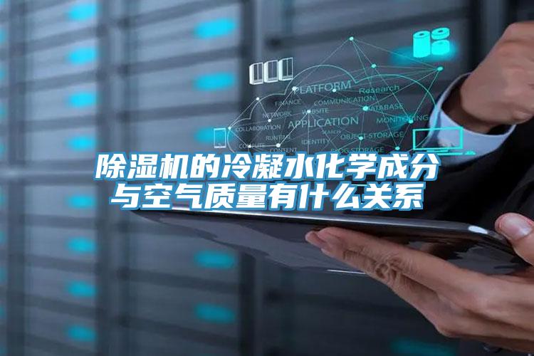 除湿机的冷凝水化学成分与空气质量有什么关系