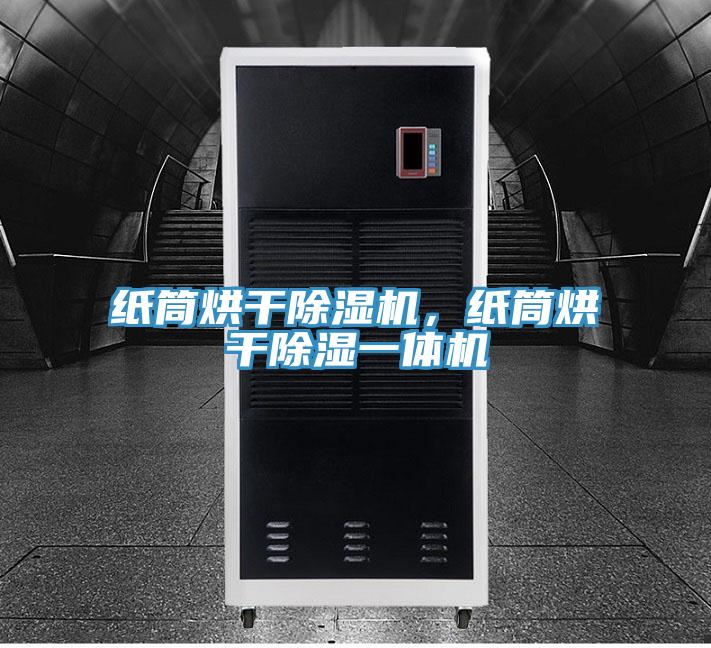 纸筒烘干除湿机，纸筒烘干除湿一体机