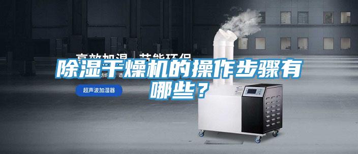 除湿干燥机的操作步骤有哪些？