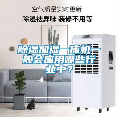 除湿加湿一体机一般会应用哪些行业中？