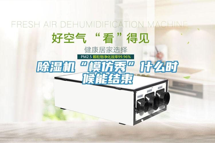 除湿机“模仿秀”什么时候能结束
