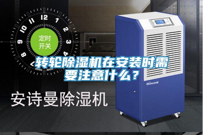 转轮除湿机在安装时需要注意什么？