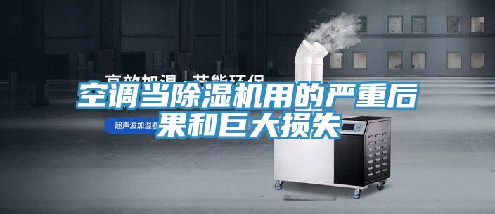 空调当除湿机用的严重后果和巨大损失