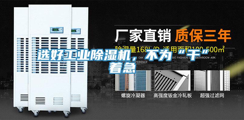 选好工业除湿机，不为“干”着急