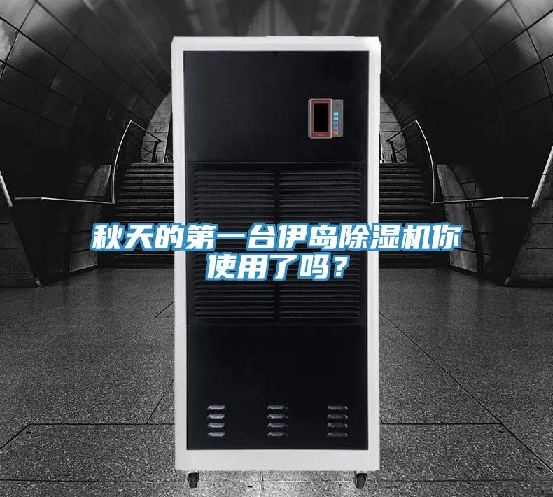 秋天的第一台伊岛除湿机你使用了吗？