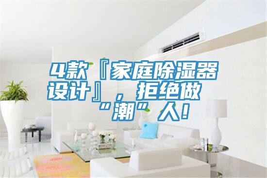 4款『家庭除湿器设计』，拒绝做“潮”人！