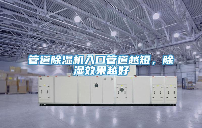 管道除湿机入口管道越短，除湿效果越好