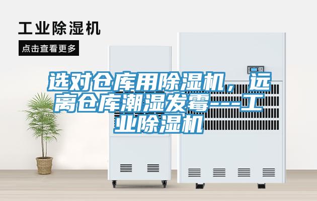 选对仓库用除湿机，远离仓库潮湿发霉---工业除湿机