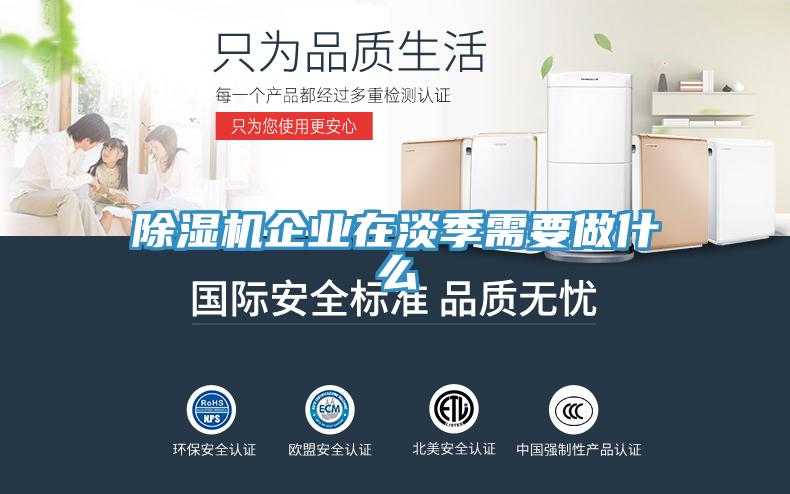 除湿机企业在淡季需要做什么