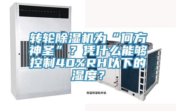 转轮除湿机为“何方神圣”？凭什么能够控制40%RH以下的湿度？