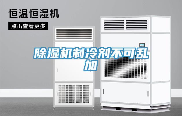 除湿机制冷剂不可乱加