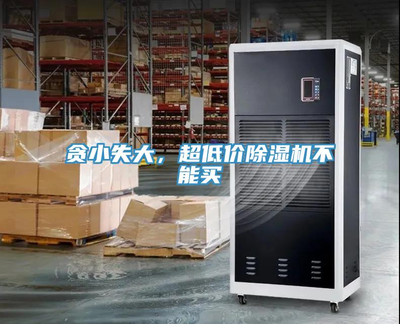 贪小失大，超低价除湿机不能买