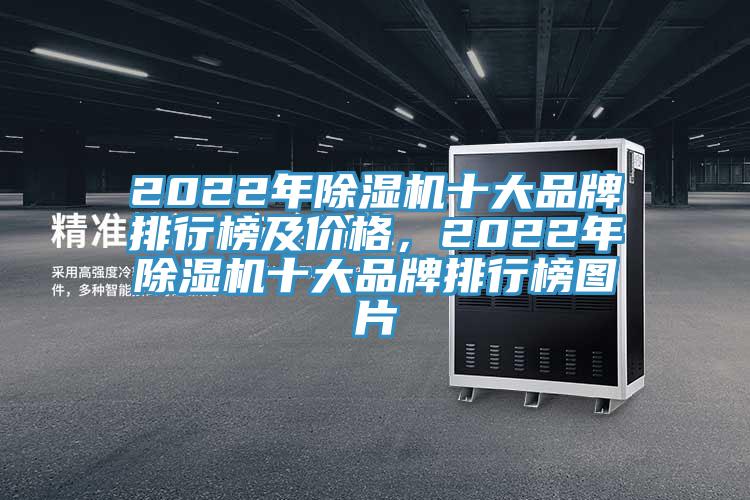 2022年除湿机十大品牌排行榜及价格，2022年除湿机十大品牌排行榜图片
