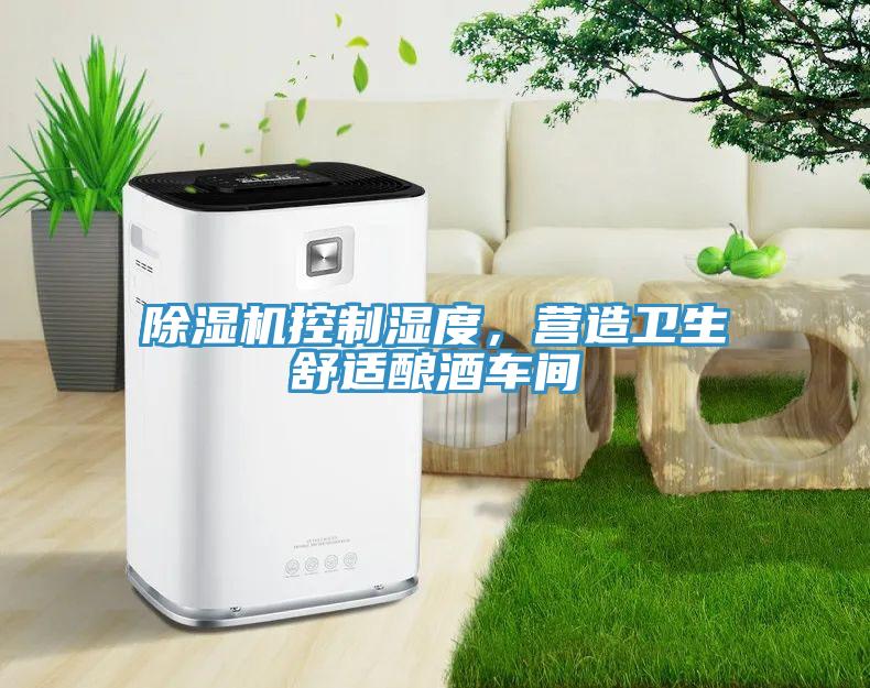 除湿机控制湿度，营造卫生舒适酿酒车间