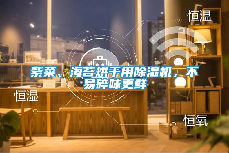 紫菜、海苔烘干用除湿机，不易碎味更鲜