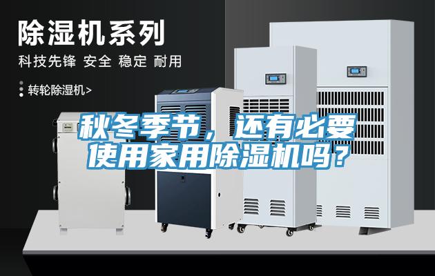 秋冬季节，还有必要使用家用除湿机吗？