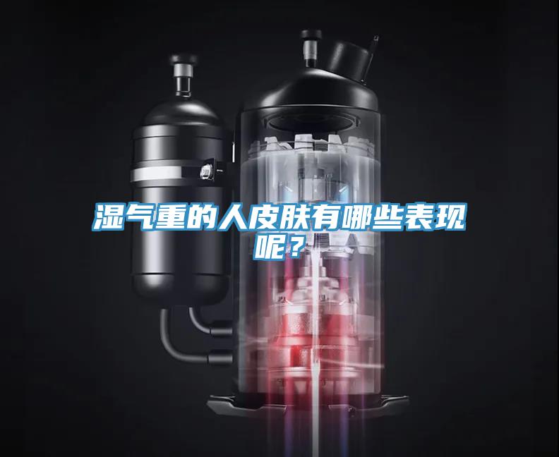湿气重的人皮肤有哪些表现呢？