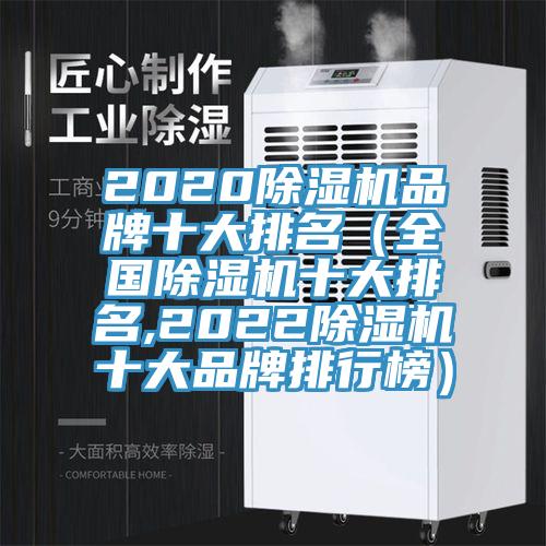 2020除湿机品牌十大排名（全国除湿机十大排名,2022除湿机十大品牌排行榜）