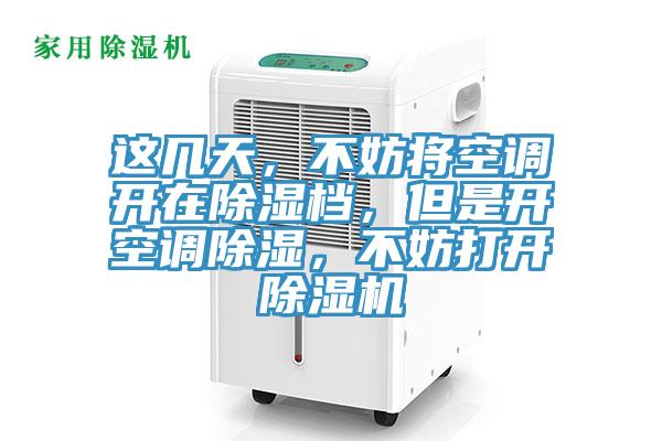 这几天，不妨将空调开在除湿档，但是开空调除湿，不妨打开除湿机