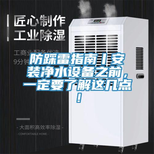 防踩雷指南丨安装净水设备之前，一定要了解这几点！