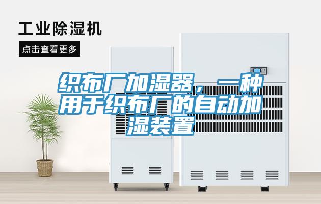 织布厂加湿器，一种用于织布厂的自动加湿装置