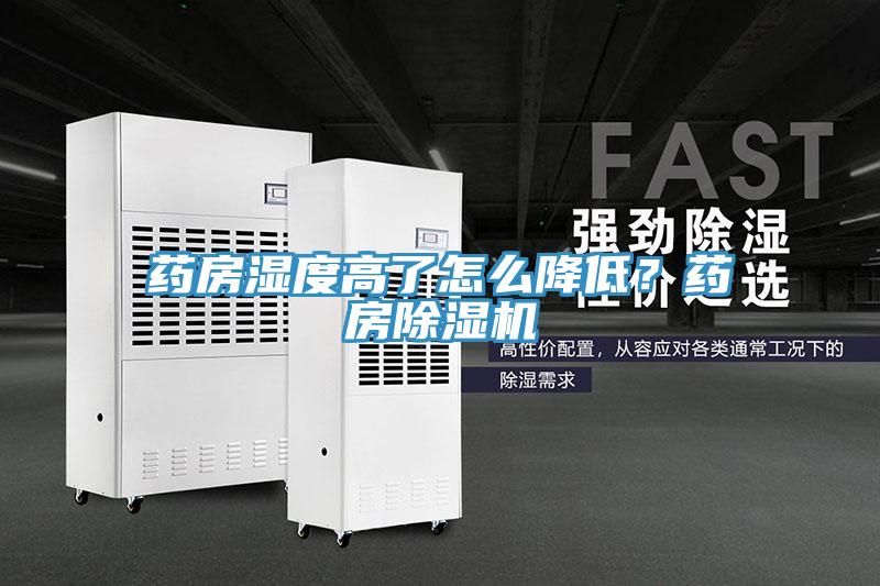 药房湿度高了怎么降低？药房除湿机
