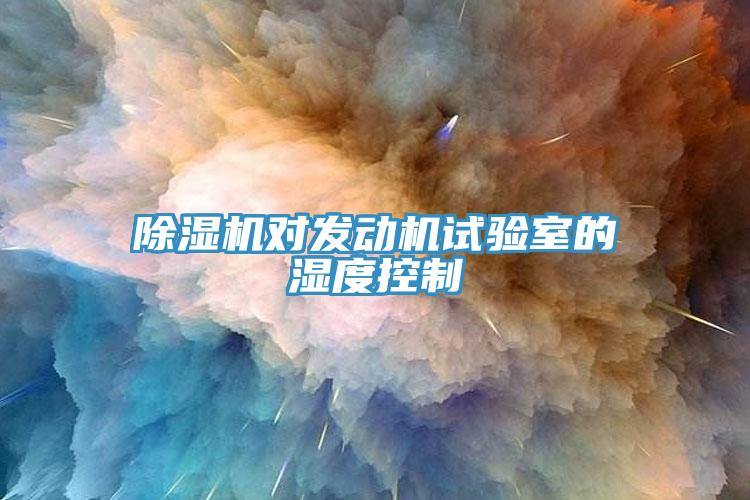 除湿机对发动机试验室的湿度控制