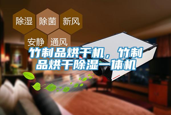 竹制品烘干机，竹制品烘干除湿一体机