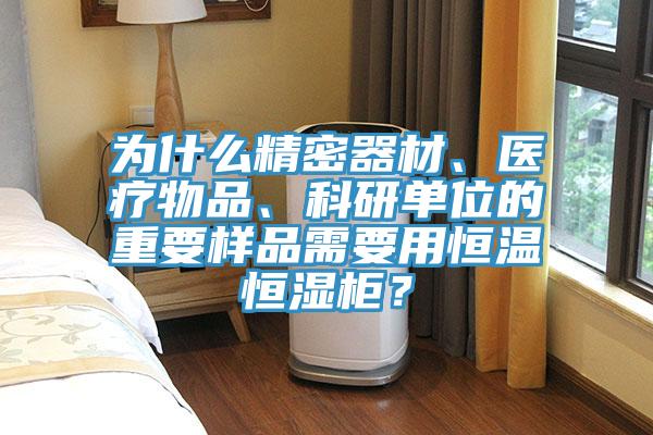 为什么精密器材、医疗物品、科研单位的重要样品需要用恒温恒湿柜？