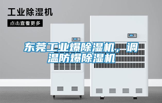 东莞工业爆除湿机，调温防爆除湿机
