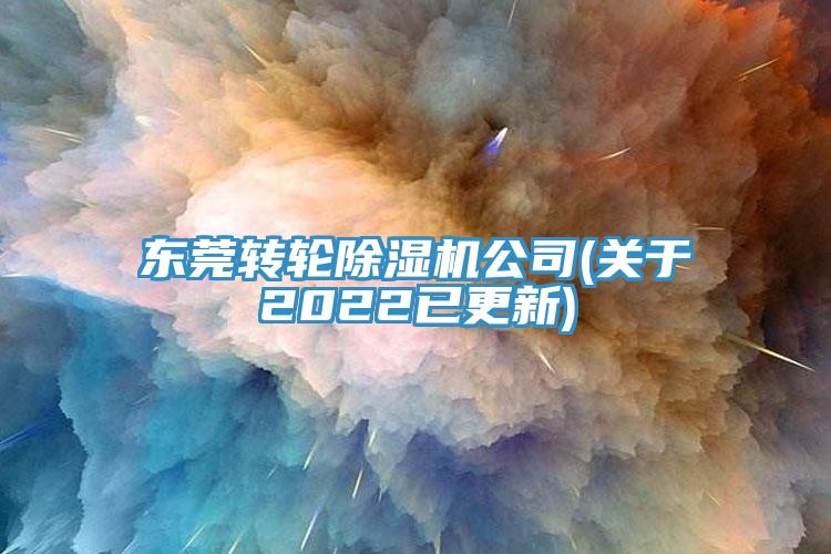 东莞转轮除湿机公司(关于2022已更新)
