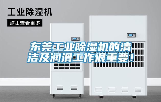 东莞工业除湿机的清洁及润滑工作很重要！