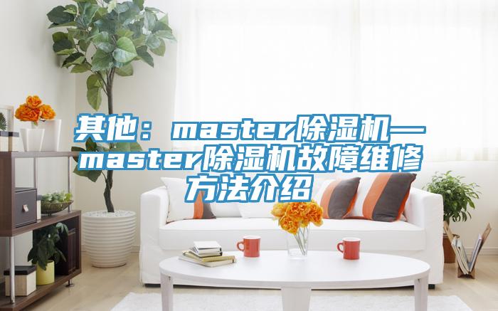其他：master除湿机—master除湿机故障维修方法介绍