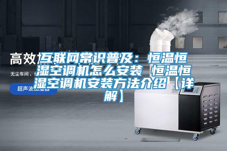 互联网常识普及：恒温恒湿空调机怎么安装 恒温恒湿空调机安装方法介绍【详解】