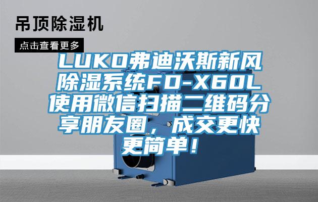 LUKO弗迪沃斯新风除湿系统FD-X60L使用微信扫描二维码分享朋友圈，成交更快更简单！