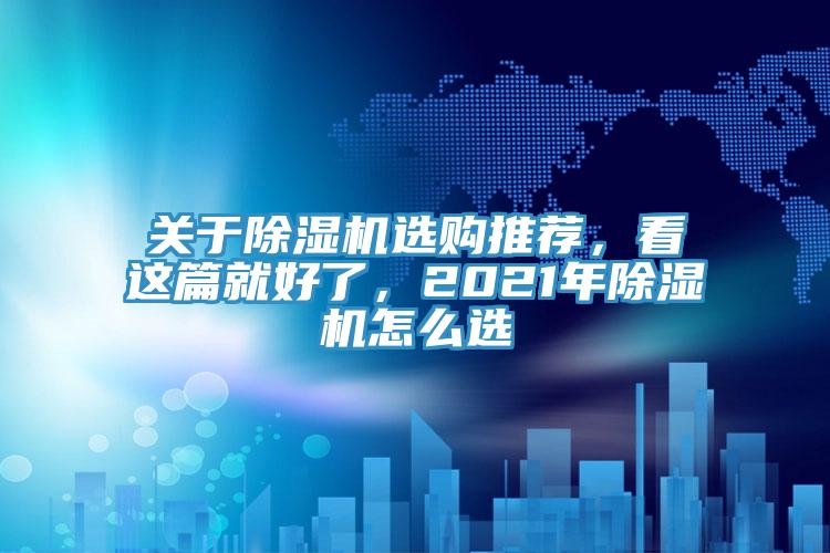 关于除湿机选购推荐，看这篇就好了，2021年除湿机怎么选