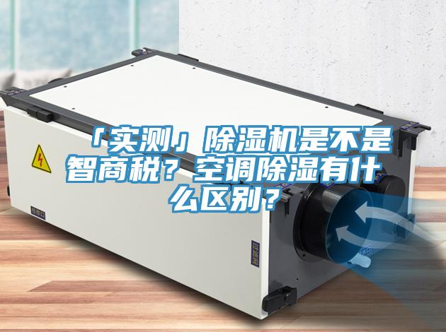 「实测」除湿机是不是智商税？空调除湿有什么区别？