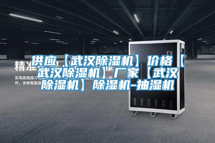 供应【武汉除湿机】价格【武汉除湿机】厂家【武汉除湿机】除湿机-抽湿机
