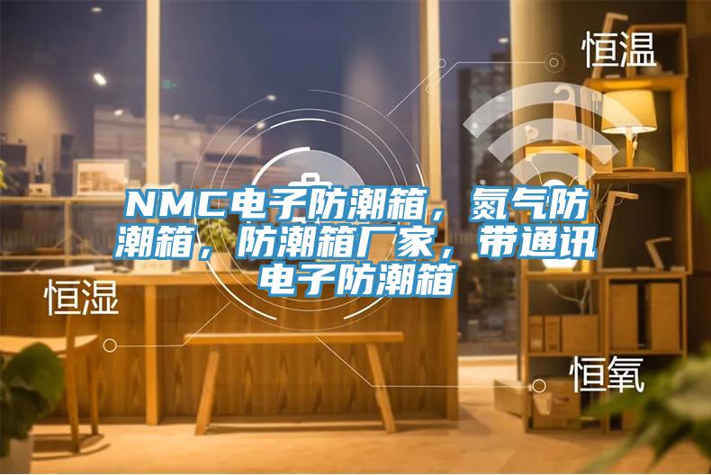 NMC电子防潮箱，氮气防潮箱，防潮箱厂家，带通讯电子防潮箱