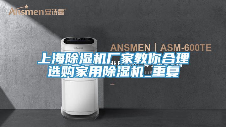 上海除湿机厂家教你合理选购家用除湿机_重复