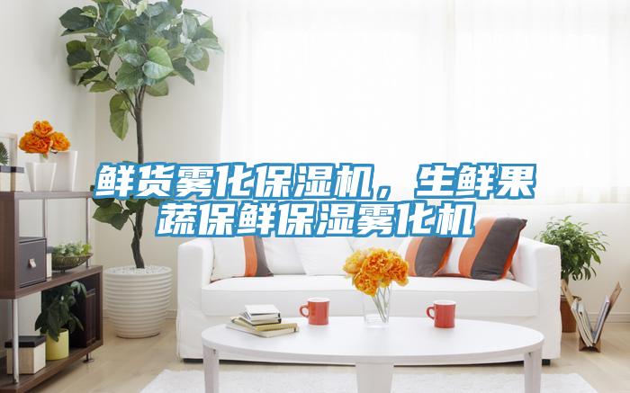 鲜货雾化保湿机，生鲜果蔬保鲜保湿雾化机